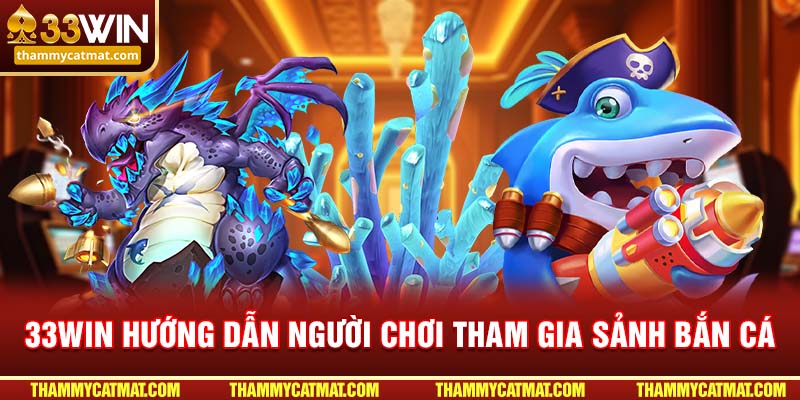 33win hướng dẫn người chơi tham gia sảnh bắn cá