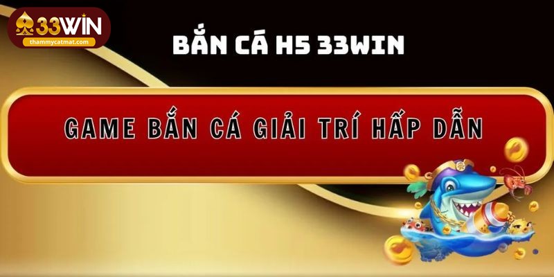 Bắn cá H5 tại 33win