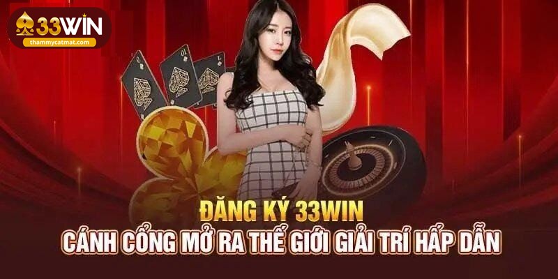 Bạn sẽ nhận được gì khi đăng ký 33win?