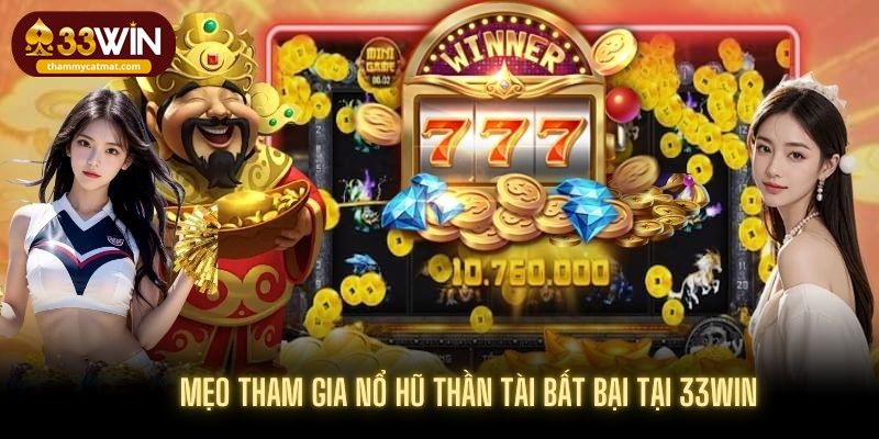 Bí kíp chơi nổ hũ thần tài thắng lớn cả năm tại 33WIN