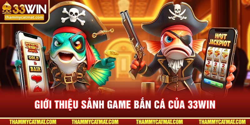 Giới thiệu sảnh game bắn cá của 33win