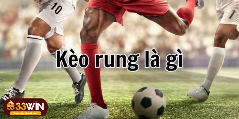 Kèo rung là thể loại cá độ bóng đá thú vị