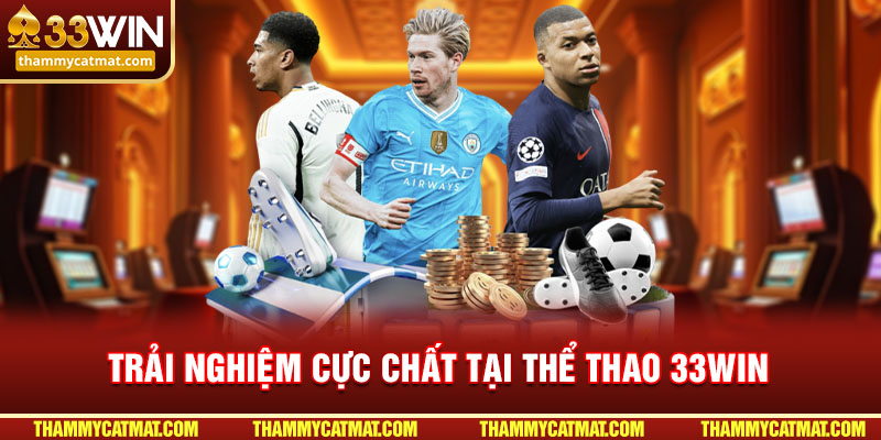 Trải nghiệm cực chất tại thể thao 33Win